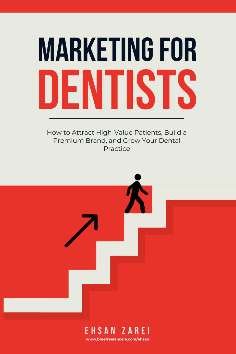 Marketing for Dentists: How to Attract High-Value Patients, Build a Premium Brand, and Grow Your Dental Practice
