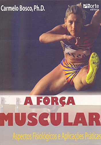 A Força Muscular. Aspectos Fisiológicos e Aplicações Práticas