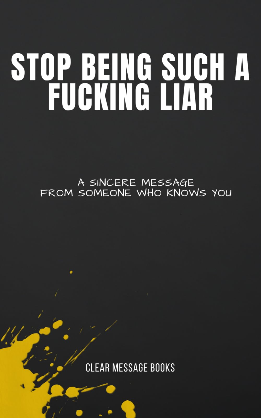 STOP BEING SUCH A FUCKING LIAR: A Sincere Message From Someone Who Knows You