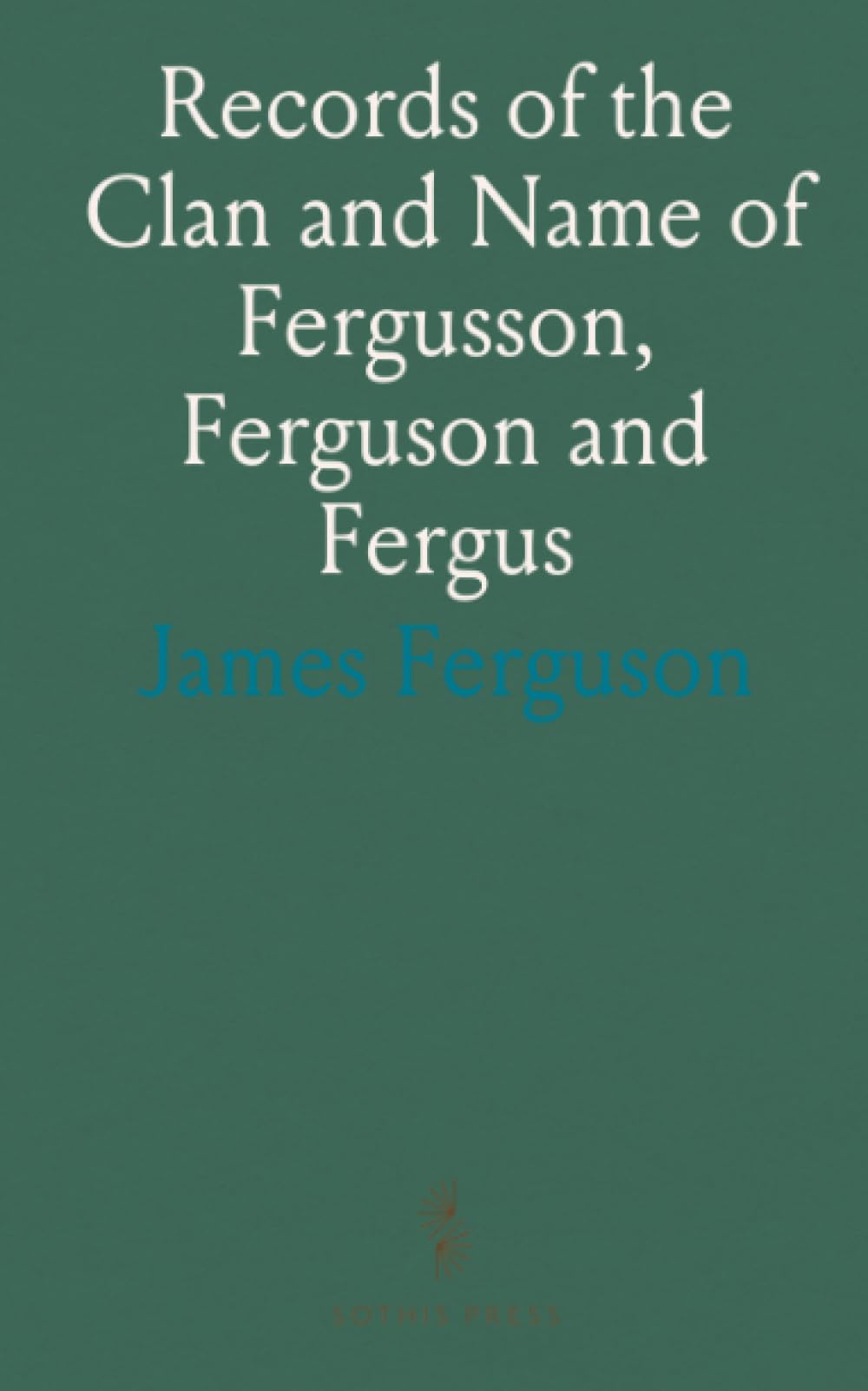 Records of the Clan and Name of Fergusson, Ferguson and Fergus