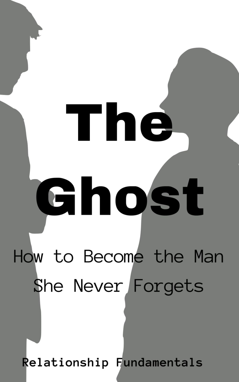 THE GHOST: HOW TO BECOME THE MAN SHE NEVER FORGETS