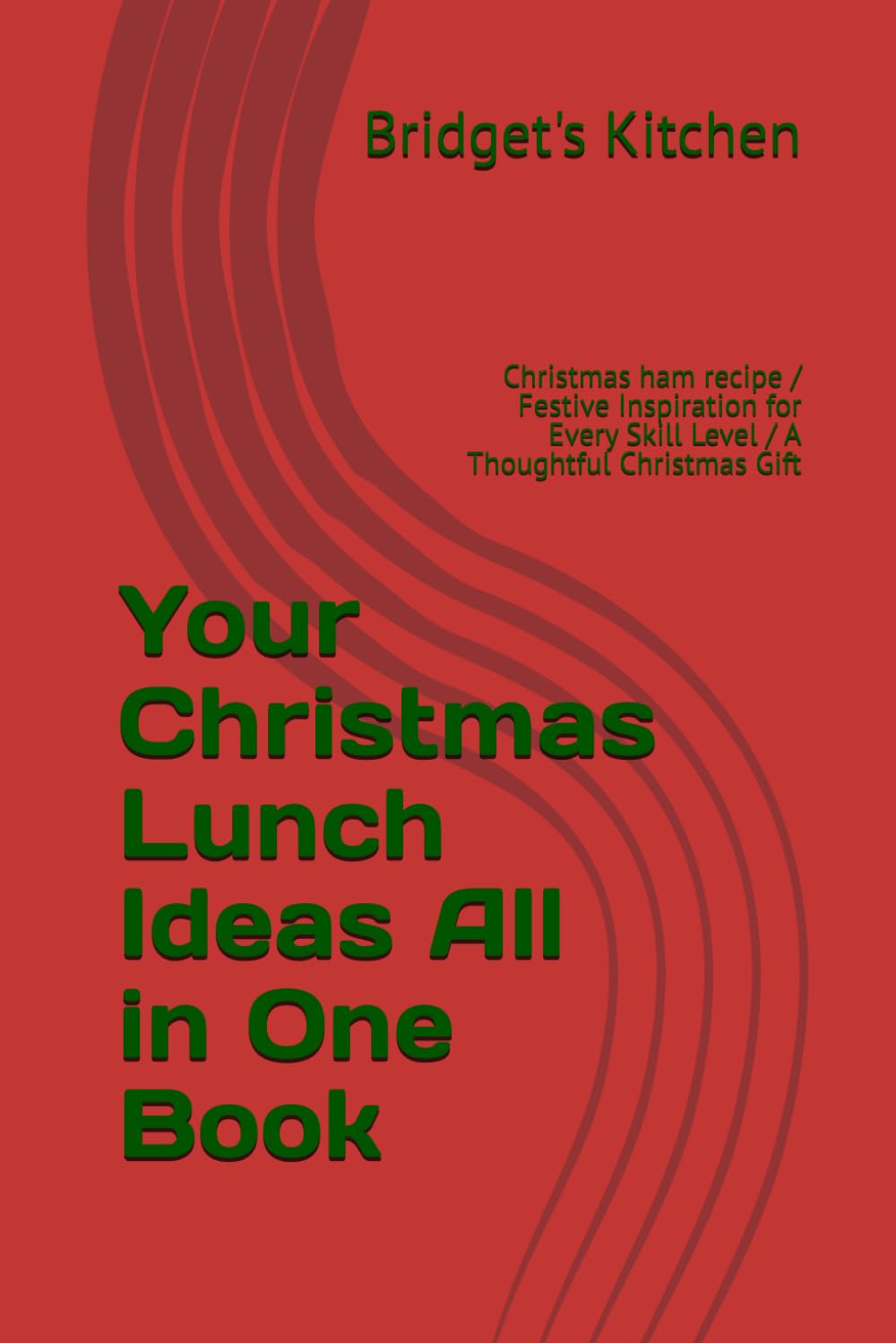 Your Christmas Lunch Ideas All in One Book: Christmas ham recipe / Festive Lunch Inspiration for Every Skill Level / A Thoughtful Christmas Gift