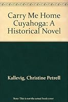 Carry Me Home Cuyahoga: A Historical Novel 0962876976 Book Cover