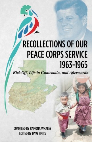 Recollections of Our Peace Corps Service, 1963-196: Kick-Off, Life in Guatemala, and Afterwards