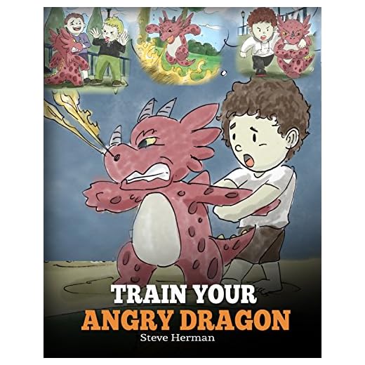 Train Your Angry Dragon: A Cute Children Story To Teach Kids About Emotions and Anger Management. (My Dragon Books Book 2)