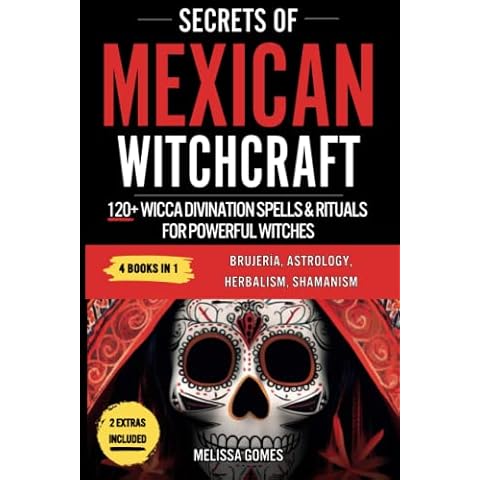 Secrets Of Mexican Witchcraft: 120+ Wicca Divination Spells & Rituals For Powerful Witches. Brujeria, Astrology, Herbalism, Shamanism. Discover Your Inner Witch, Esoteric Magic & Magical Charms Cover