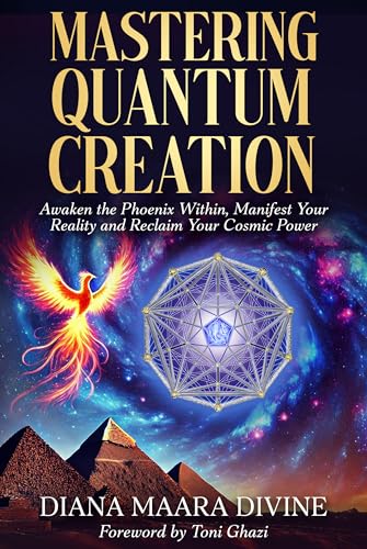 MASTERING QUANTUM CREATION: Awaken the Phoenix Within, Manifest Your Reality, and Reclaim Your Cosmic Power