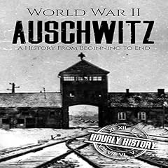 World War II Auschwitz: A History from Beginning to End Audiobook By Hourly History cover art