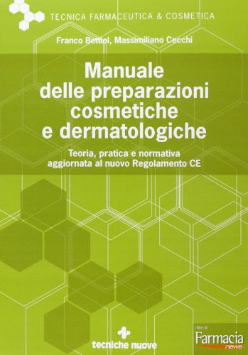 Manuale delle preparazioni cosmetiche e dermatologiche. Teoria, pratica e normativa al nuovo Regolamento CE Manuale delle preparazioni cosmetiche e dermatologiche. Teoria, pratica e normativa al nuovo Regolamento CE