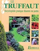 Le Truffaut : Encyclopédie pratique illustrée du jardin 2040271430 Book Cover