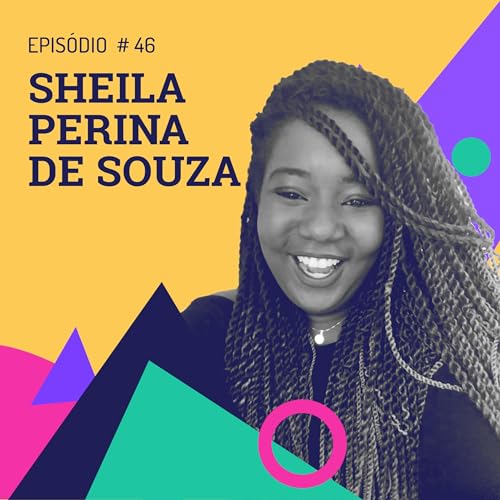 Epis&oacute;dio 46 - Sheila Perina de Souza - Trajet&oacute;ria, educa&ccedil;&atilde;o e literatura afro-brasileiras