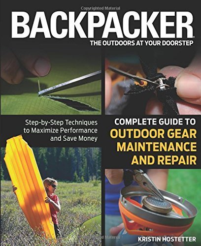 Backpacker Magazine's Complete Guide to Outdoor Gear Maintenance and Repair: Step-By-Step Techniques To Maximize Performance And Save Money (Backpacker Magazine Series) by Kristin Hostetter (2012-05-15)