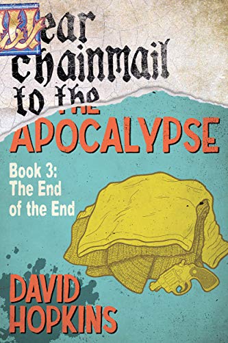 Wear Chainmail to the Apocalypse: Book 3: The End of the End (English Edition)