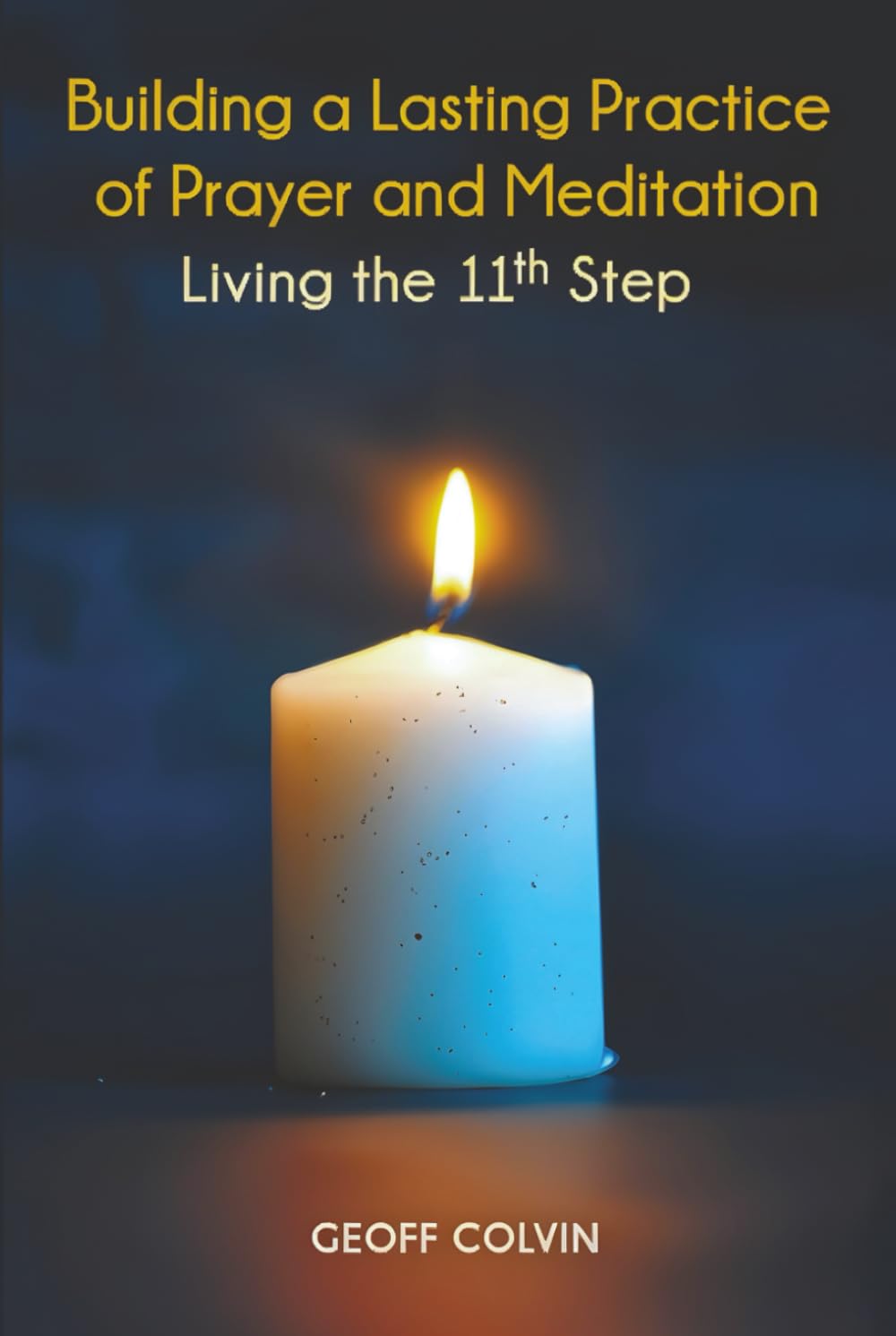 Building a Lasting Practice of Prayer and Meditation: Living the 11th Step