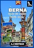 Berna Guía de viajes 2025-2026: Explora la capital de Suiza como un local: principales atracciones, cultura destacada, consejos económicos y guía ... Spanish, Dutch & Japanese)) (Spanish Edition)