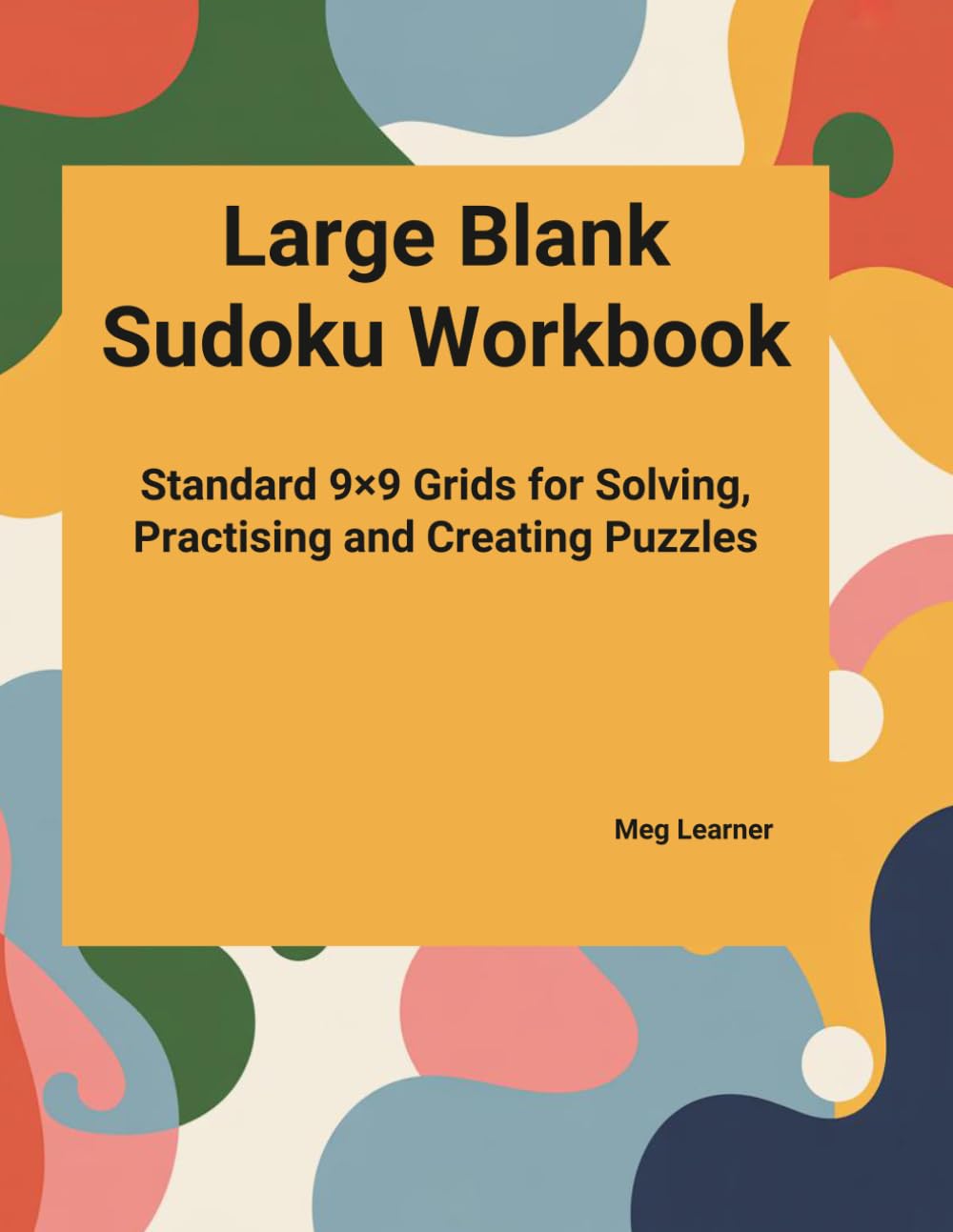 Large Blank Sudoku Workbook: Standard 9×9 Grids for Solving, Practising and Creating Puzzles (Sudoku For Relaxation And Focus)