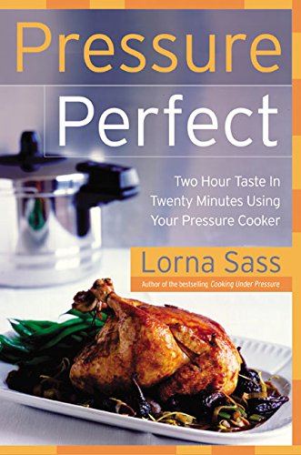 Pressure Perfect: Two Hour Taste in Twenty Minutes Using Your Pressure Cooker Pressure Perfect: Two Hour Taste in Twenty Minutes Using Your Pressure Cooker
