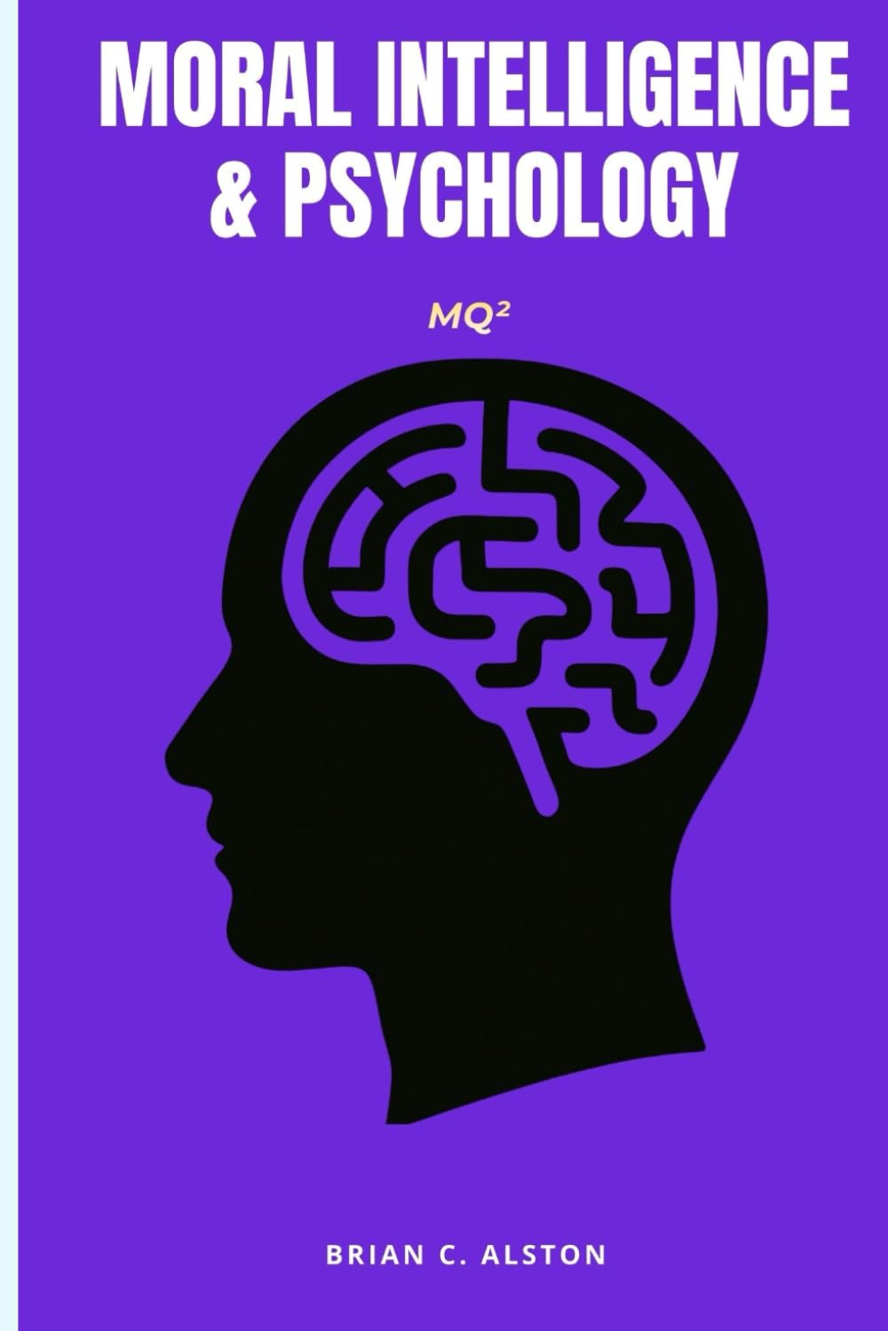 MQ² – MORAL INTELLIGENCE & PSYCHOLOGY: A Comprehensive Manual for the Application of the Moral Quotient in Psychological Science, Assessment, Treatment & Human Development