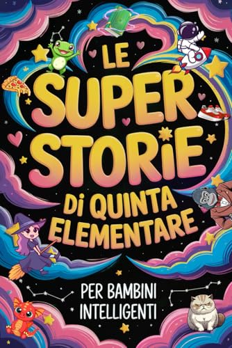 Le Super Storie di Quinta Elementare per Bambini Intelligenti: 20 Brevi Racconti Divertenti con Domande di Comprensione, Indovinelli e Rompicapi per Allenare la Mente dei Bambini di 10–12 Ann