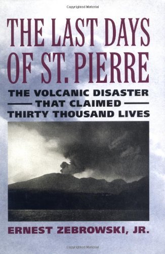 The Last Days of St. Pierre: The Volcanic Disaster That Claimed 30,000 Lives: The Volcanic Disaster That Claimed 30, 000 Lives (Rivergate Regionals Collection)