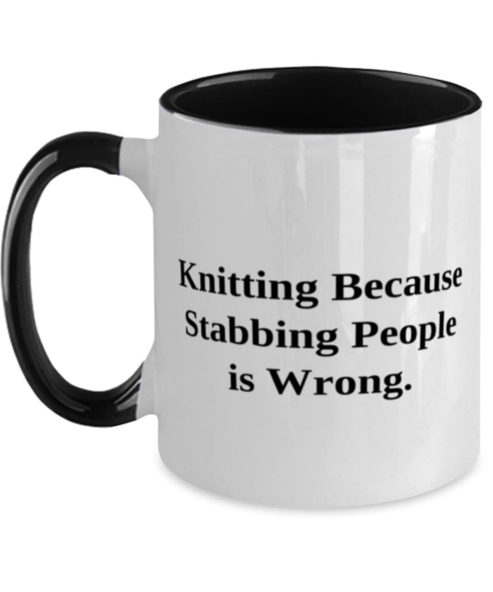 Knitting Because Stabbing People is Wrong. Knitting Two Tone 11oz Mug, New Knitting, Cup For Friends