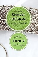 Shawl Design in Plain English: Fancy Shawl Shapes: How To Create Your Own Shawl Knitting Patterns 1517298768 Book Cover