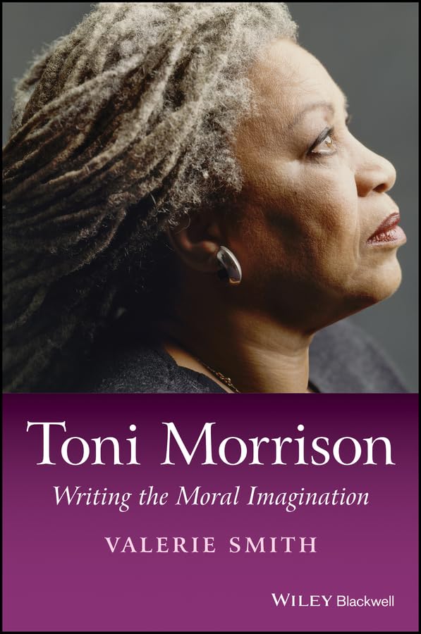 Toni Morrison: Writing the Moral Imagination (Wiley Blackwell Introductions to Literature)