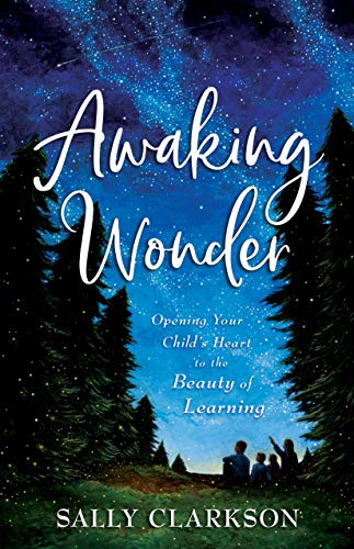 Awaking Wonder: Opening Your Child's Heart to the Beauty of Learning by [Sally Clarkson]
