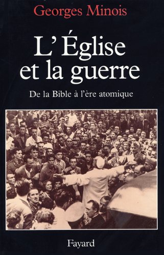 L'Eglise et la guerre: De la Bible à l'ère atomique