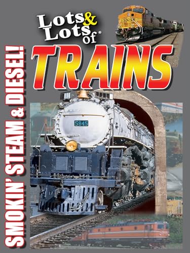 Lots & Lots of Trains - Smokin' Steam and Diesel