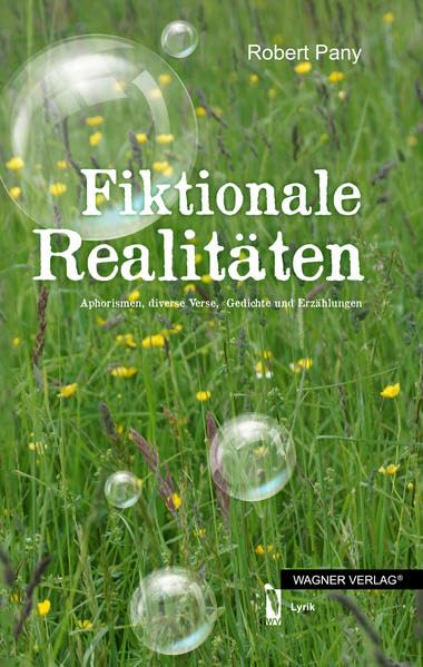 Fiktionale Realitäten: Aphorismen, diverse Verse, Gedichte und Erzählungen