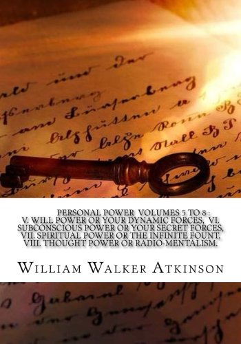 Personal Power Volumes 5 to 8 V. Will power or your dynamic forces, VI. Subconscious power or your secret forces, VII. Spiritual power or the ... VIII. Thought power or radio-mentalism.