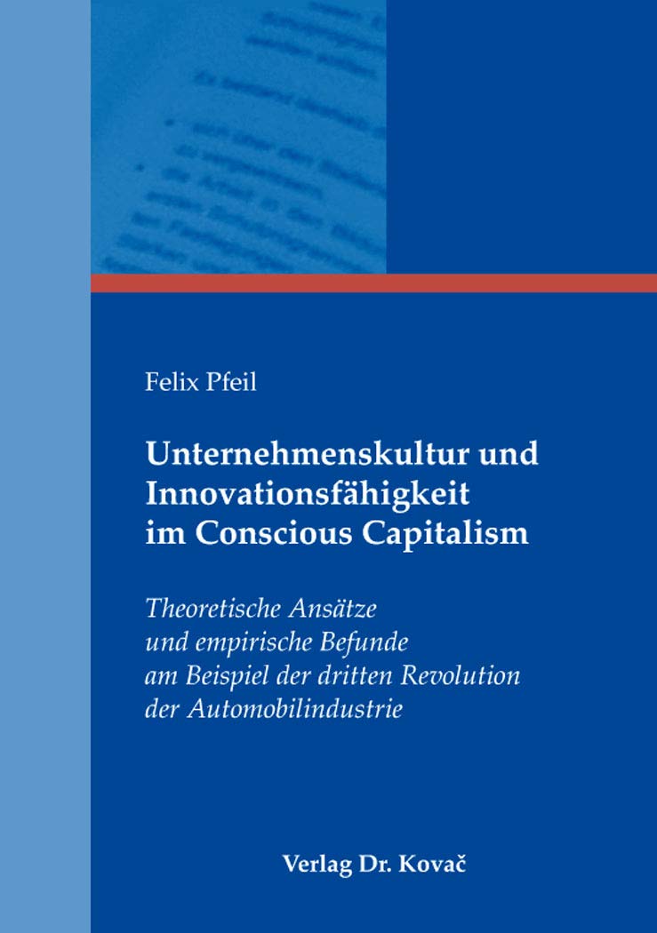 Unternehmenskultur und Innovationsfähigkeit im Conscious Capitalism: Theoretische Ansätze und empirische Befunde am Beispiel der dritten Revolution ... Betriebswirtschaftliche Forschung und Praxis)