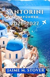 Santorini Reiseführer 2026-2027: Verwandeln Sie eine überfüllte Insel in eine ruhigere Oase mit Tipps zur Zeitplanung, Transporthinweisen, Dorfrouten, Stränden und Restaurantempfehlungen