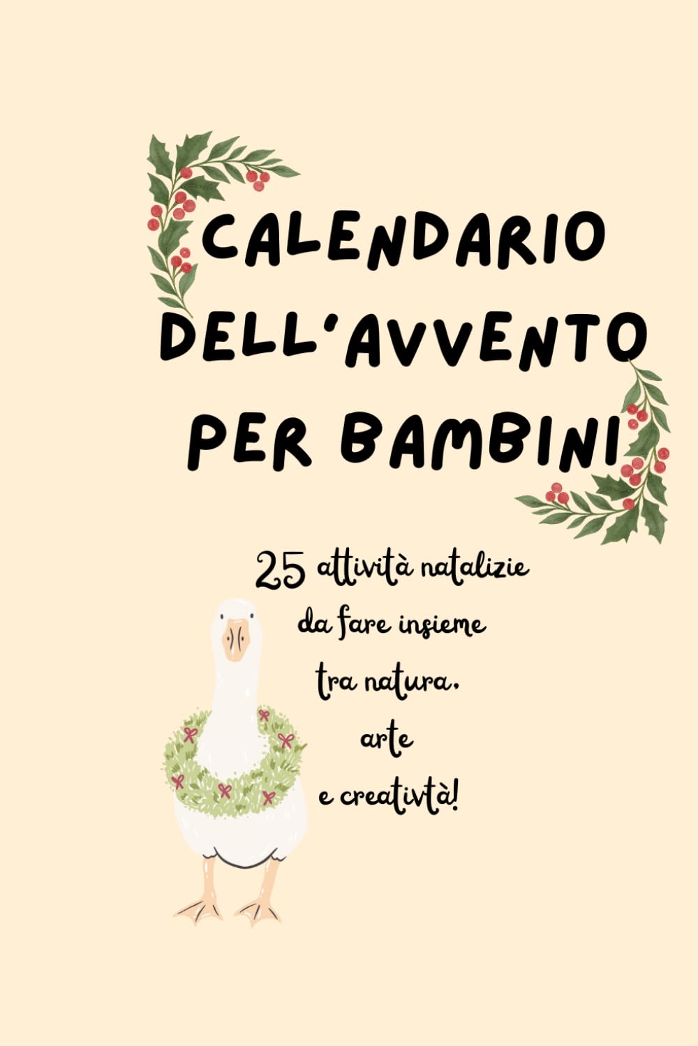 Calendario dell’Avvento per bambini – 25 attività natalizie da fare insieme: Un libro di lavoretti, poesie e idee creative per vivere la magia dell’attesa in famiglia