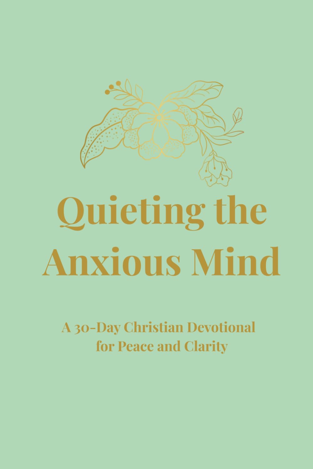 Quieting the Anxious Mind: Peace in the Process A 30 Day Christian Devotional