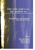 "Der eine sagt's so, der andere so ...": Kurzgeschichten und Gedichte 3844804110 Book Cover