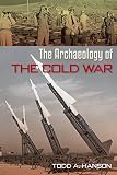 The Archaeology of the Cold War (The American Experience in Archaeological Perspective)