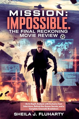Mission: Impossible – The Final Reckoning Movie Review: An In-Depth Analysis with Exclusive Cast Interviews, Behind-the-Scenes Secrets, and a Complete Cinematic Breakdown (English Edition)