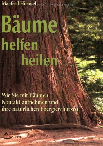 Bäume helfen heilen: Wie Sie mit Bäumen Kontakt aufnehmen und ihre spirituellen Energien nutzen: Wie Sie mit Bäumen Kontakt aufnehmen und ihre natürliche Energie nutzen