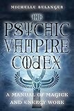 The Psychic Vampire Codex: A Manual of Magick and Energy Work