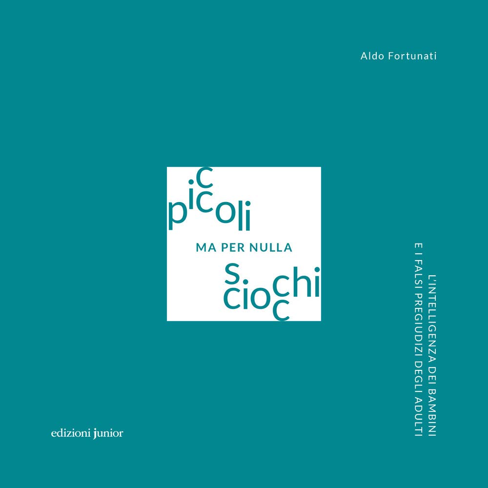 Piccoli Ma Per Nulla Sciocchi. L'intelligenza Dei Bambini E I Falsi Pregiudizi Degli Adulti - 4