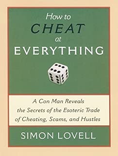 How to Cheat at Everything: A Con Man Reveals the Secrets of the Esoteric Trade of Cheating, Scams, and Hustles