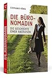 Die Büronomadin: Die Geschichte einer Rastlosen - Stephanie König