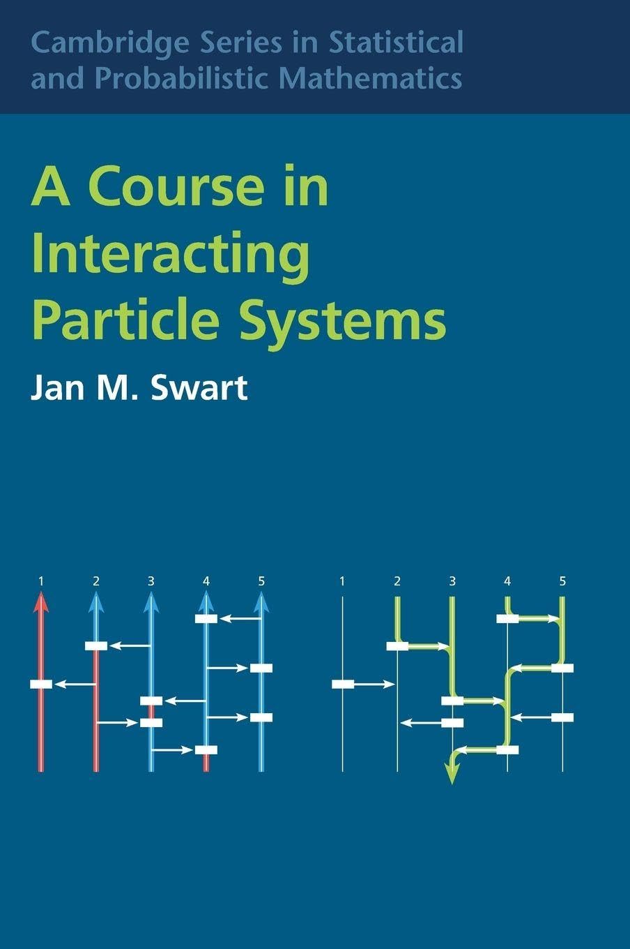 A Course in Interacting Particle Systems (Cambridge Series in Statistical and Probabilistic Mathematics, Series Number 59)