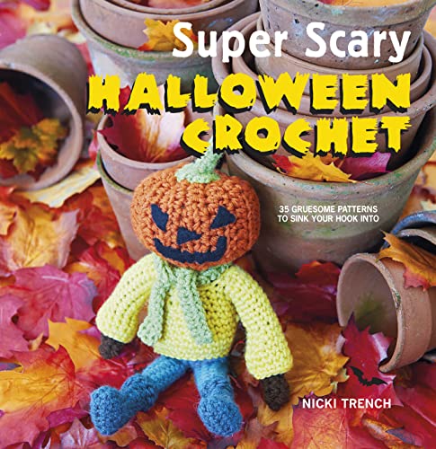 Super Scary Halloween Crochet: 35 gruesome patterns to sink your hook into