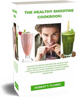 The HealthySmoothie Cookbook: The Best Smoothie Recipes For Weight Loss And Good Health To Drink For Breakfast, Lunch Or As A Post-Workout Snack To Boost Your Immune System with Super Food Smoothies.
