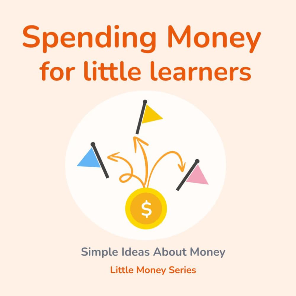 Spending Money for Little Learners: Teaching Kids About Needs, Wants, and Choices (Little Money Series)