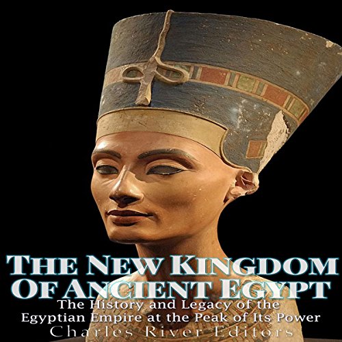 The New Kingdom of Ancient Egypt The History and Legacy of