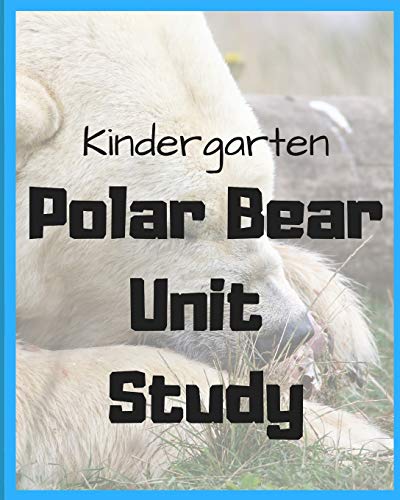 Kindergarten Polar Bear Unit Study: by Sarah Bean (Kindergarten Unit Studies, Band 3)